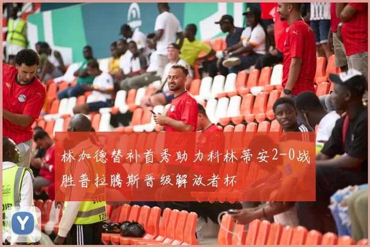 林加德替补首秀助力科林蒂安2-0战胜普拉腾斯晋级解放者杯