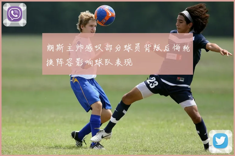 朗斯主帅感叹部分球员背叛后悔轮换阵容影响球队表现