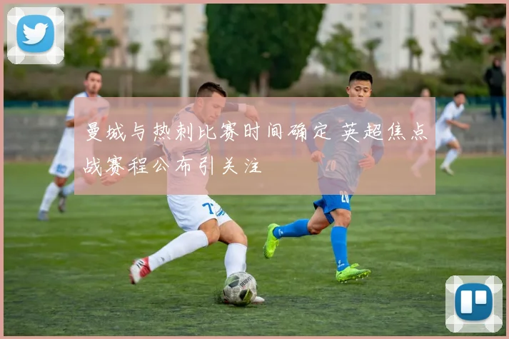 曼城与热刺比赛时间确定 英超焦点战赛程公布引关注